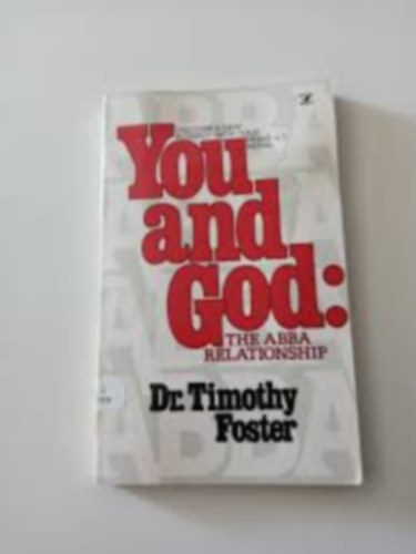 by Dr. Timothy Foster  (author) - You and God  -- The Abba Relationship