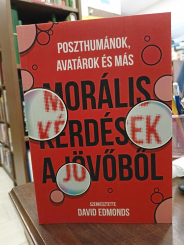 David Edmonds - Poszthumánok, avatárok és más morális kérdés a jövőből