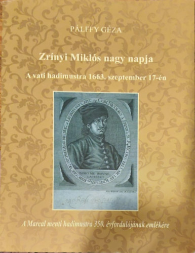 Pálffy Géza - Zrínyi Miklós nagy napja - A vati hadimustra 1663 szeptember 17.-én - A Marcal menti hadimustra 350. évfordulójának emlékére