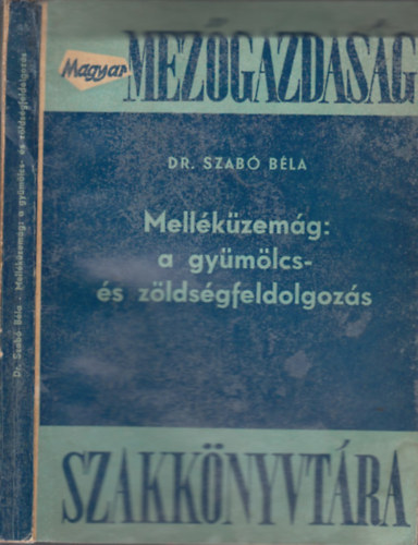 Dr.Szab Bla - Mellkzemg: a gymlcs- s zldsgfeldolgozs (Magyar mezgazdasg szakknyvtra)