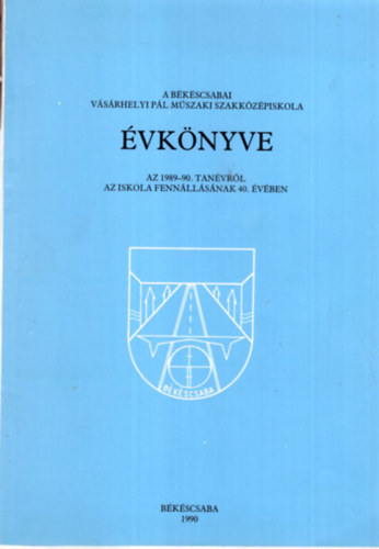 Vndor Gyrgy - A bkscsabai Vrhelyi Pl Mszaki Szakkzpiskola vknyve az 1989-90. tanvrl az iskola fennllsnak 40. vben