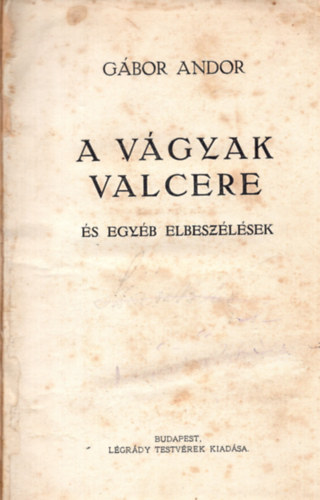 Gbor Andor - A vgyak valcere s egyb elbeszlsek (I. kiads)
