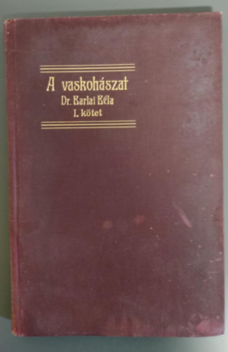 Dr. Barlai B�la - A vaskoh�szat k�zik�nyve I. - A vas metallurgiai chemi�ja/A vaskoh�szati salakok