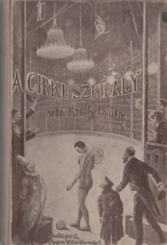 Kr�dy Gyula - A cirkuszkir�ly (I. kiad�s)