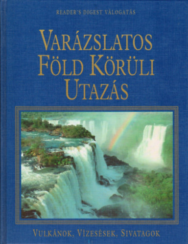 Reader's Digest Kiad Kft. - Varzslatos Fld Krli Utazs-Vulknok, Vzessek, Sivatagok