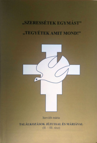 Horv�th M�ria - "Szeress�tek egym�st" - "Tegy�tek amit mond!"