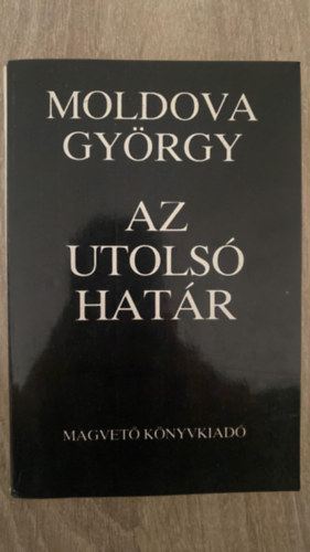 Szerk.: Lovas Ildik� Moldova Gy�rgy - Az utols� hat�r (Saj�t k�ppel)