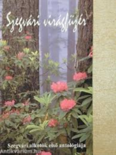 Kovcs Lajos Istvn  (szerk.) - Szegvri virgfzr-Szegvri alkotk els antolgija