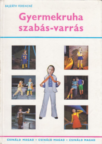 Bajzth Ferencn - Gyermekruha szabs-varrs (Csinld Magad)