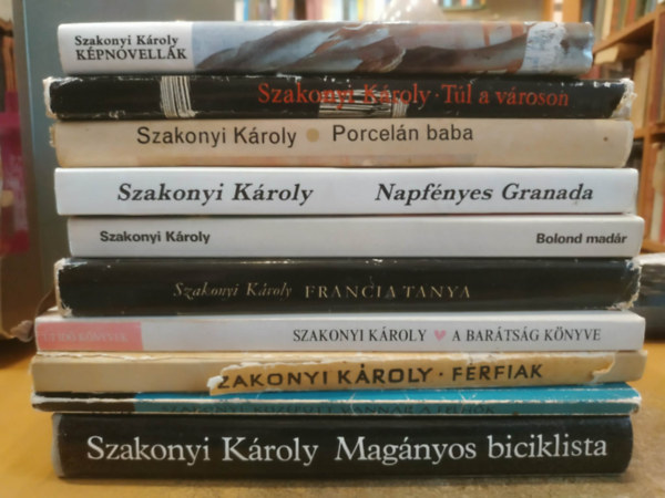Szakonyi K�roly - 10 db Szakonyi K�roly: A bar�ts�g k�nyve; Bolond mad�r; F�rfiak; Francia tanya; K�pnovell�k; K�z�p�tt vannak a felh�k; Napf�nyes Granada; Mag�nyos biciklista; Porcel�n baba; T�l a v�roson