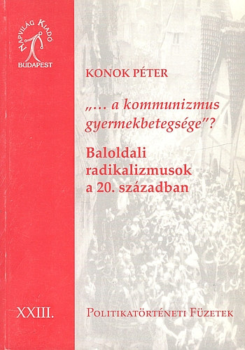 Konok P�ter - "... a kommunizmus gyermekbetegs�ge"? - Baloldali radikalizmusok a 20. sz�zadban