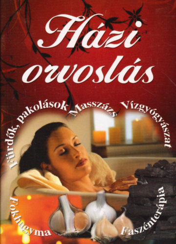 Házi orvoslás - Fürdők, pakolások, masszázs, vízgyógyászat, fokhagyma