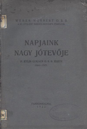 Weber Norbert O.S.B. - Napjaink nagy jótevője (P. Etlin Lukács O.S.B. élete)