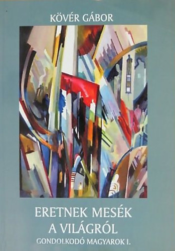 K�v�r G�bor - Eretnek mes�k a vil�gr�l - Gondolkod� magyarok 1.
