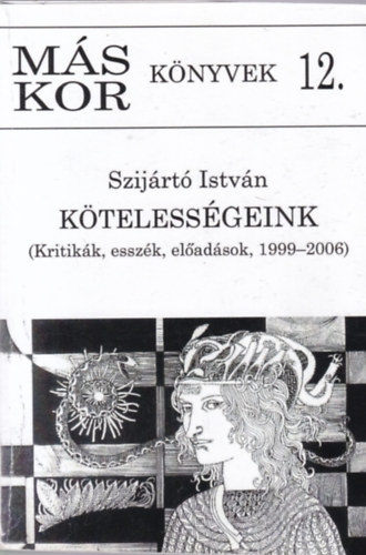 Szijrt Istvn - Ktelessgeink (Kritikk, eszzk, eladsok, 1999-2006)