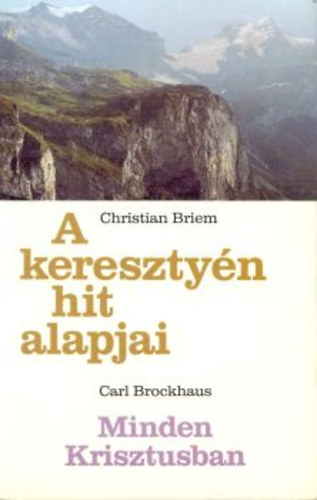 Carl Brockhaus; Christian Briem - A kereszty�n hit alapjai - Minden Krisztusban