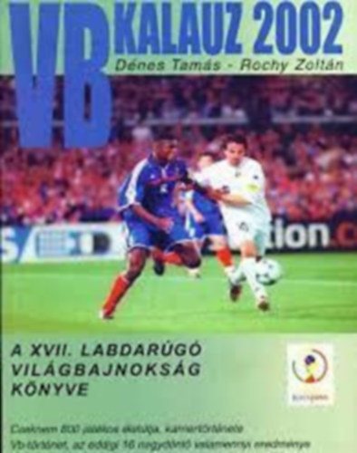 Dénes Tamás-Rochy Zoltán - A XVII. labdarúgó világbajnokság könyve (VB kalauz 2002)