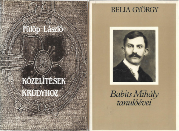 2 db k�nyv, F�l�p L�szl�: K�zel�t�sek Kr�dyhoz, Belia Gy�rgy: Babits Mih�ly tanul��vei