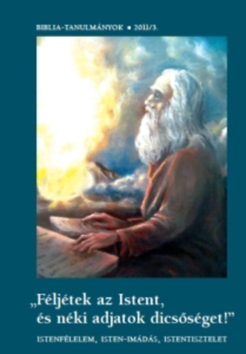 ,,F�lj�tek az Istent �s N�ki adjatok dics�s�get" - Biblia-tanulm�nyok 2011/3