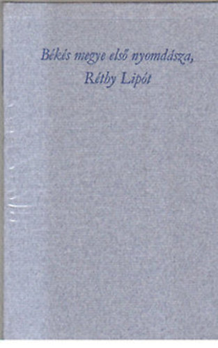 Szab� Ferenc szerk. - B�k�s megye els� nyomd�sza, R�thy Lip�t
