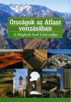 Lengyel Istvn - Orszgok az Atlasz vonzsban - A Maghreb Arab Uni eslyei
