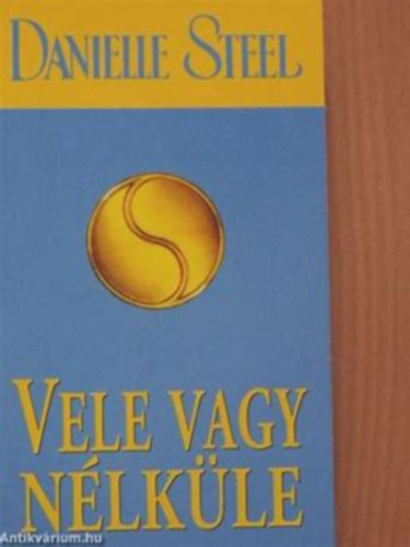 Danielle Steel - Vele vagy nlkle+Magnyos sas+Egyszer azletben+Hossz az t hazig+Hz a remny utcban (5 ktet)