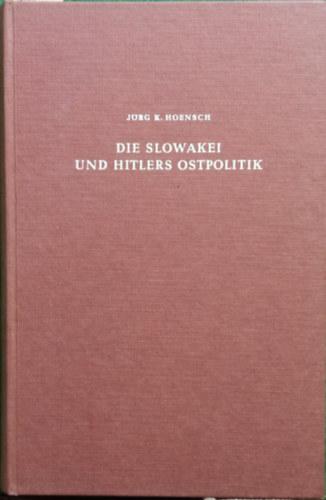 Jrg K. Hoensch - Die Slowakei und Hitlers Ostpolitik