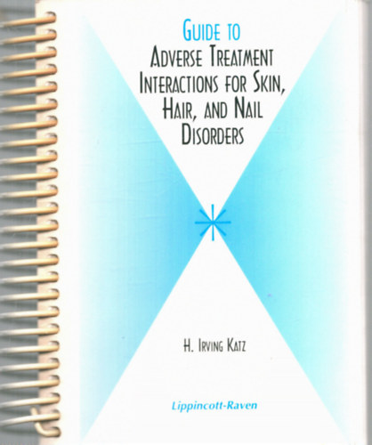 H. Irving Katz - Guide to adverse treatment interactions for skin, hair and nail disorders