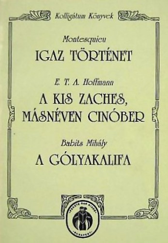 Montesquien -Hoffmann -Babits - Igaz trtnet - A kis Zaches, msnven Cinber - A glyakalifa