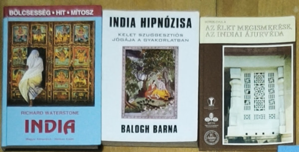 Balogh Barna, Boros Gyula Richard Waterstone - 3db indiai tanítással kapcsolatos mű - Az élet megismerése, az indiai ájurvéda, India hipnózisa-Kelet szuggesztiós jógája a gyakorlatban, India-Bölcsesség, hit, mítosz