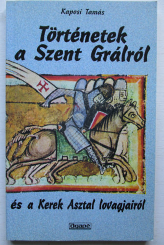 Kaposi Tamás - Történetek a Szent Grálról és a Kerek Asztal lovagjairól