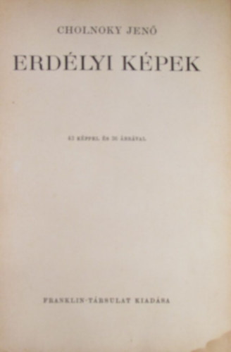 Cholnoky Jenő - Erdélyi képek. 43 képpel és 36 ábrával