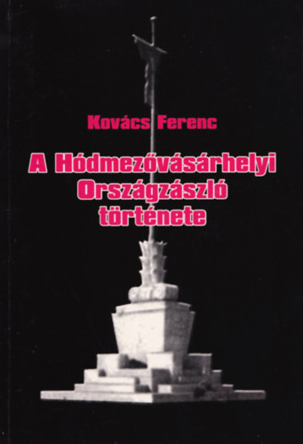 Kovcs Ferenc - A Hdmezvsrhelyi Orszgzszl   trtnete