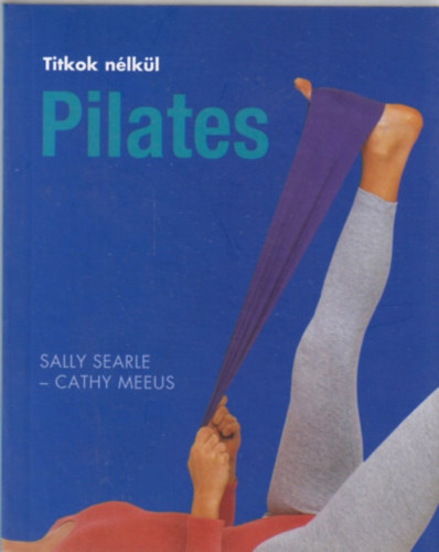 Sally Searle; Cathy Meeus - Pilates - Titkok n�lk�l