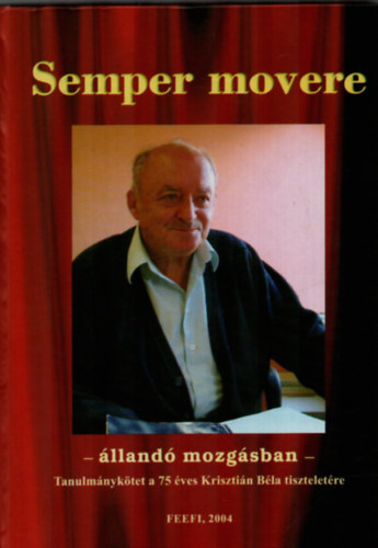 Bod� L�szl� - Semper movere.-�lland� mozg�sban. (Tanulm�nyk�tet a 75 �ves Kriszti�n B�la tisztelet�re.)