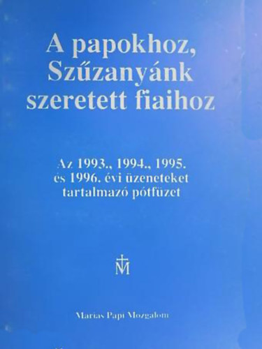 A papokhoz, Sz�zany�nk szeretett fiaihoz Az 1993., 1994., 1995. �s 1996. �vi �zeneteket tartalmaz� p�tf�zet