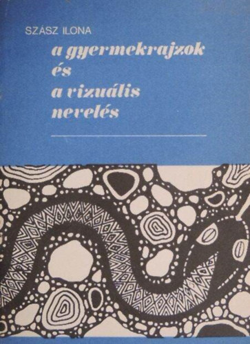 Sz�sz Ilona - A gyermekrajzok �s a vizu�lis nevel�s