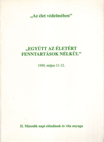 Kavin Ferenc - Együtt az életért fenntartások nélkül 1990. május 11-12. " Az élet védelmében " II. Második napi előadások és vita anyaga