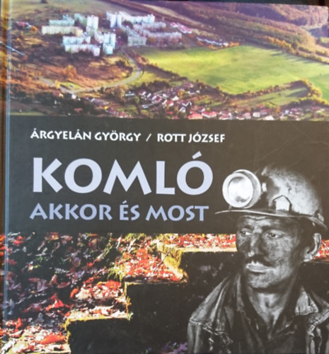 Rott József Árgyelán György - Komló akkor és most