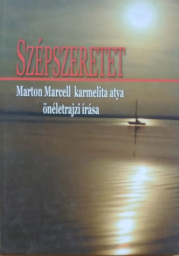 Marton Marcell - Szpszeretet - Marton Marcell karmelita atya nletrajzi rsa (Kritikai kiads)