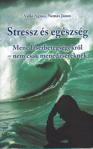 Stressz és egészség - Menedzserbetegségekről - nem csak menedzsereknek