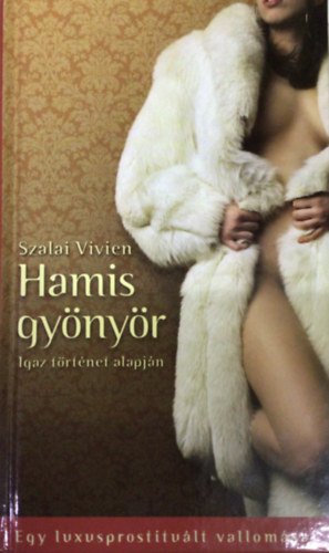 Szalai Vivien - Hamis gyönyör (Egy luxusprostituált vallomásai)