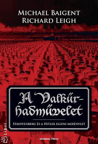 Michael Baigent Richard Leigh - A Valkr-hadmvelet - Stauffenberg s Hitler elleni mernylet