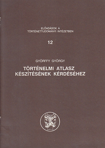Gyrffy Gyrgy - Trtnelmi atlasz ksztsnek krdshez