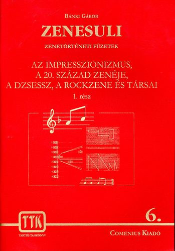 Bnki Gbor - Zenesuli 6. I-II. (Az impresszionizmus, a 20. szzad zenje, ...