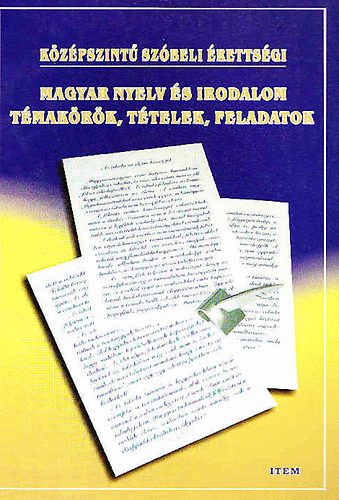 Magyar nyelv és irodalom témakörök, tételek, feladatok -középszint