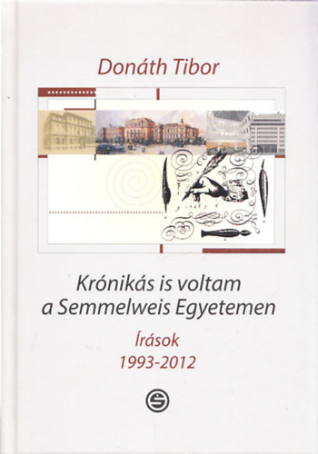 Dr. Donáth Tibor - Krónikás is voltam a Semmelweis Egyetemen - Írások 1993-2012 (Dedikált)