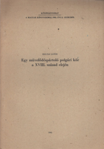 Heltai J�nos - Egy m�vel�d�sp�rtol� polg�ri k�r a XVIII. sz�zad elej�n