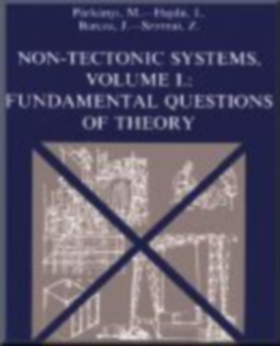P�rk�nyi Mih�ly - Non-tectonic Systems Volume I: Fundamental Questions of Theory ("Nem tektonikus rendszerek I. k�tet: Az elm�let alapvet� k�rd�sei" angol nyelven)