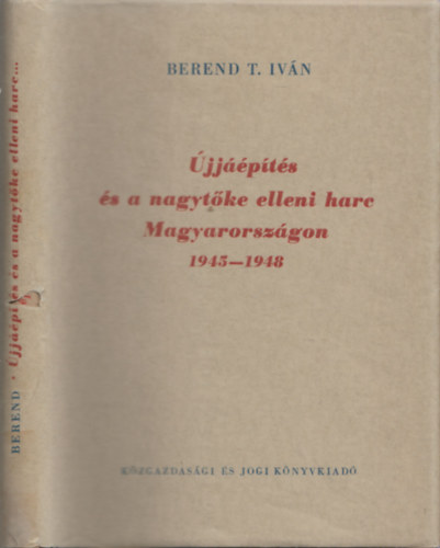Berend T. Iv�n - �jj��p�t�s �s a nagyt�ke elleni harc Magyarorsz�gon 1945-1948